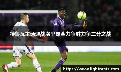 特鲁瓦主场迎战洛里昂全力争胜力争三分之战